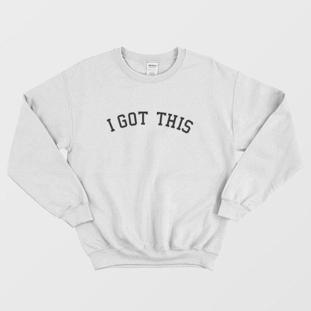 I Got This Motivational Sweatshirt